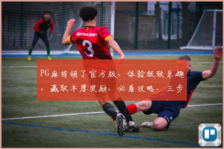 PG麻将胡了官方版，体验极致乐趣，赢取丰厚奖励，必看攻略，三步轻松上手