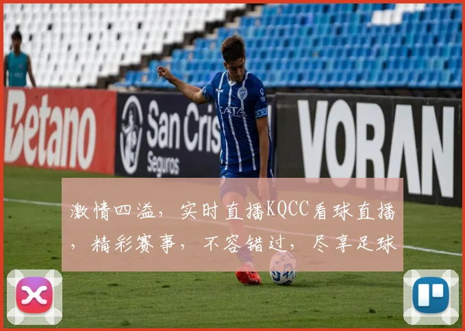 激情四溢，实时直播KQCC看球直播，精彩赛事，不容错过，尽享足球盛宴，三场好戏连台，一网打尽